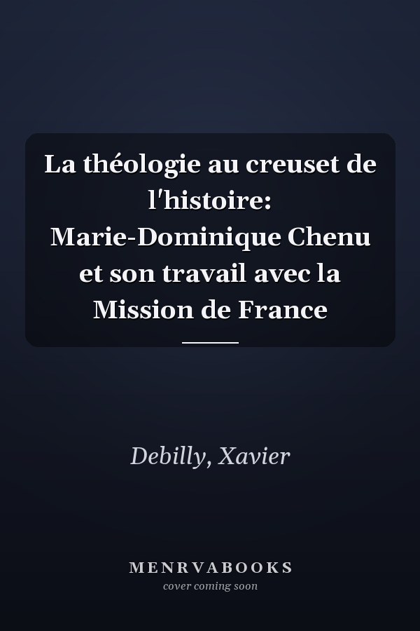 La théologie au creuset de l'histoire: Marie-Dominique Chenu et son travail avec la Mission de France