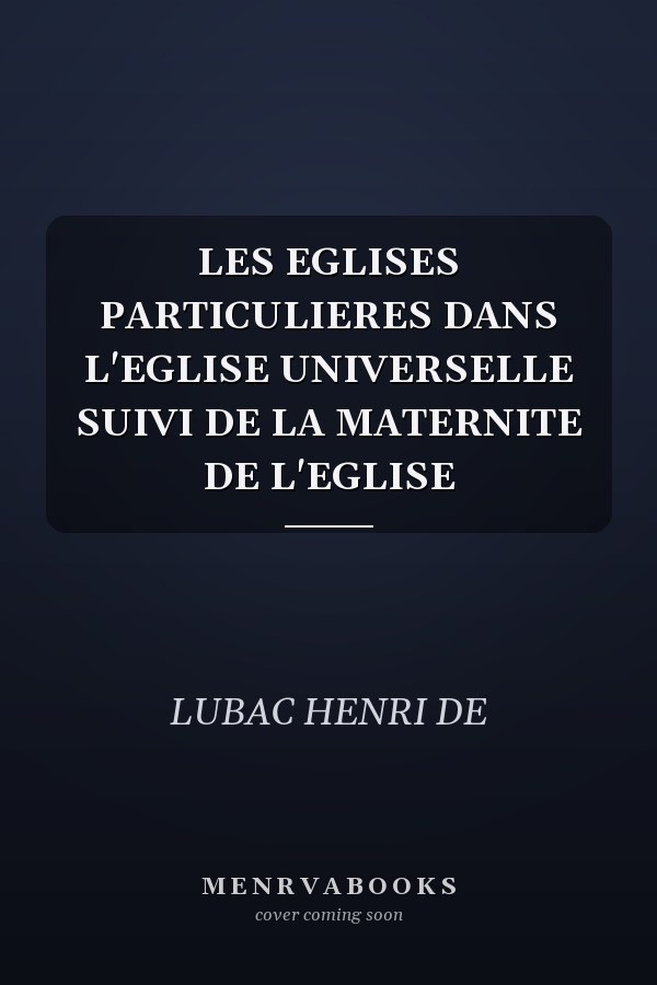 LES EGLISES PARTICULIERES DANS L'EGLISE UNIVERSELLE SUIVI DE LA MATERNITE DE L'EGLISE
