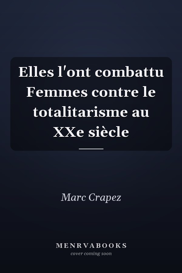 Elles l'ont combattu Femmes contre le totalitarisme au XXe siècle