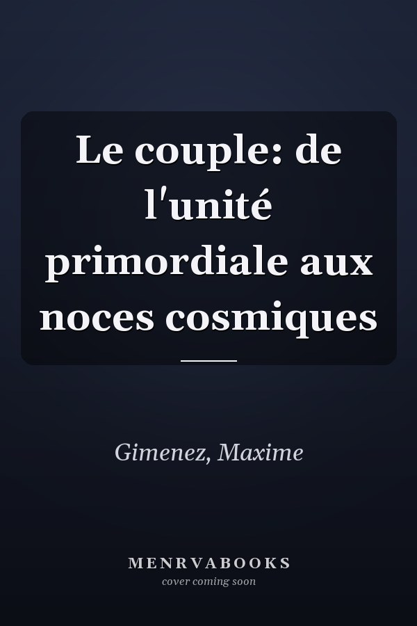 Le couple: de l'unité primordiale aux noces cosmiques