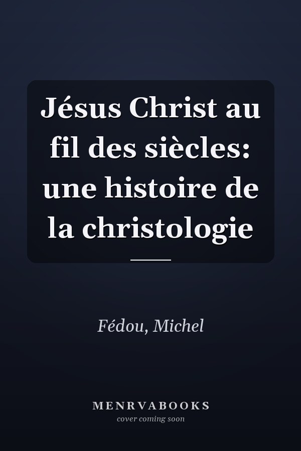 Jésus Christ au fil des siècles: une histoire de la christologie