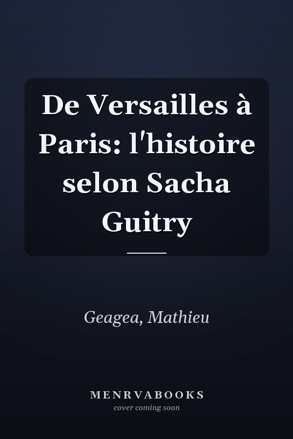 De Versailles à Paris: l'histoire selon Sacha Guitry