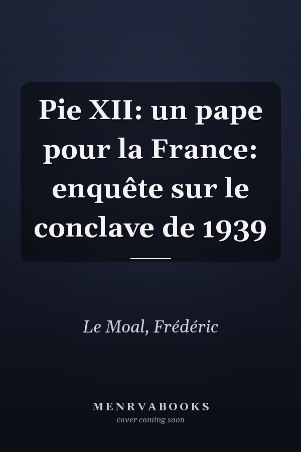 Pie XII: un pape pour la France: enquête sur le conclave de 1939