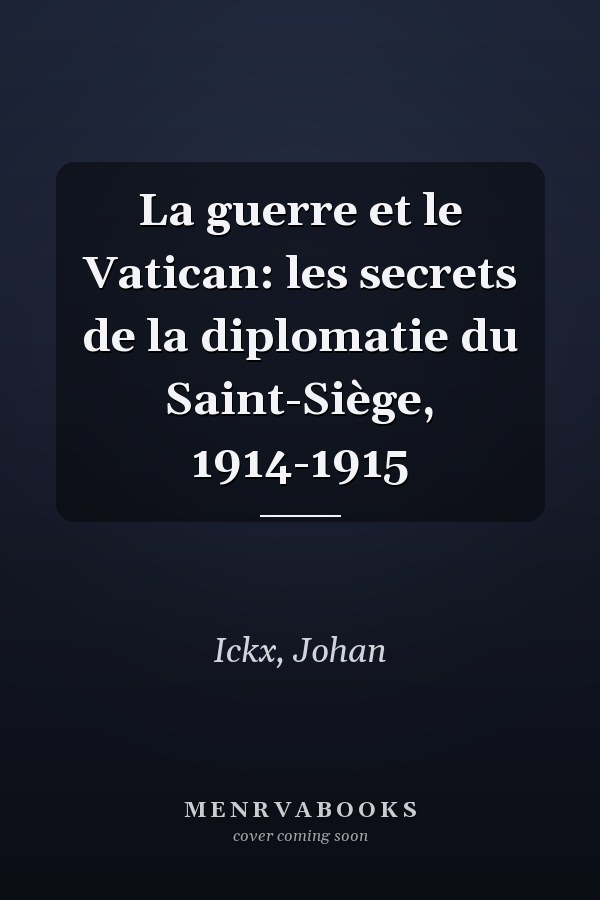 La guerre et le Vatican: les secrets de la diplomatie du Saint-Siège, 1914-1915