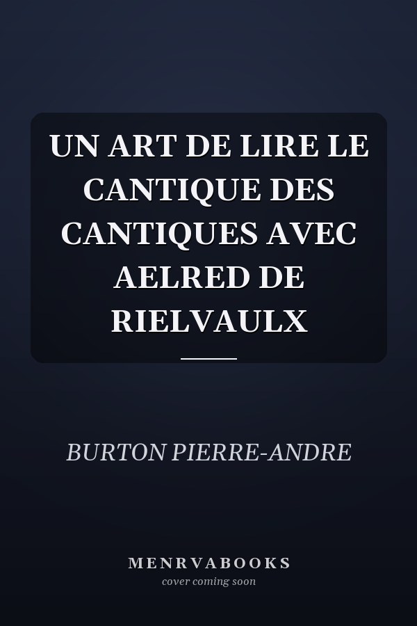 UN ART DE LIRE LE CANTIQUE DES CANTIQUES AVEC AELRED DE RIELVAULX