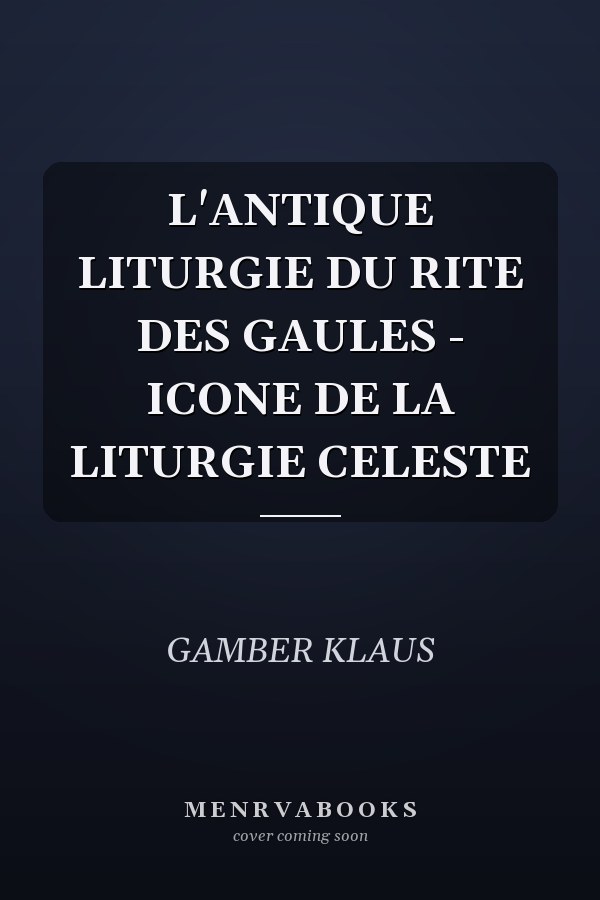 L'ANTIQUE LITURGIE DU RITE DES GAULES - ICONE DE LA LITURGIE CELESTE