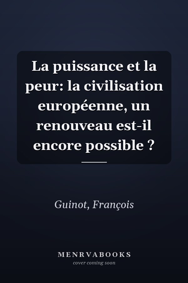 La puissance et la peur: la civilisation européenne, un renouveau est-il encore possible ?