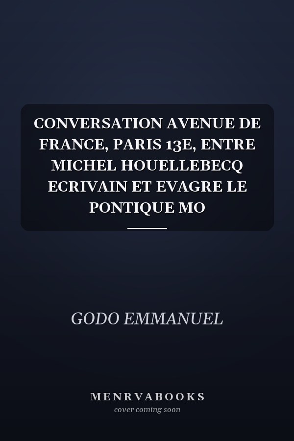 CONVERSATION AVENUE DE FRANCE, PARIS 13E, ENTRE MICHEL HOUELLEBECQ ECRIVAIN ET EVAGRE LE PONTIQUE MO