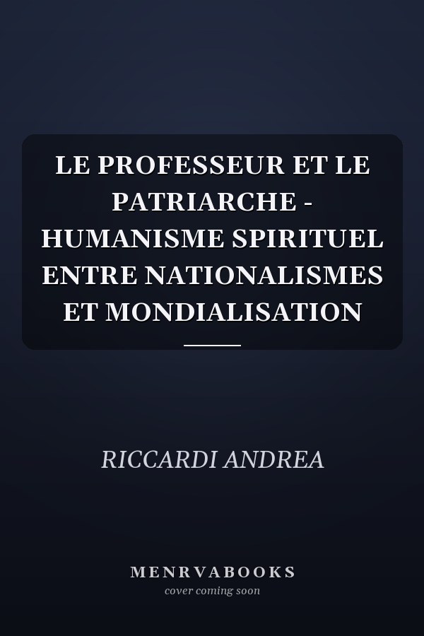 LE PROFESSEUR ET LE PATRIARCHE - HUMANISME SPIRITUEL ENTRE NATIONALISMES ET MONDIALISATION