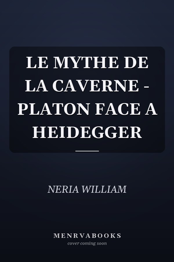 LE MYTHE DE LA CAVERNE - PLATON FACE A HEIDEGGER