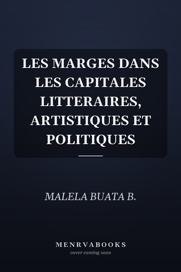 LES MARGES DANS LES CAPITALES LITTERAIRES, ARTISTIQUES ET POLITIQUES