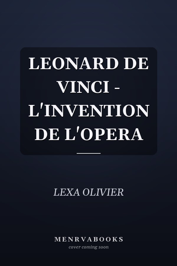 LEONARD DE VINCI - L'INVENTION DE L'OPERA