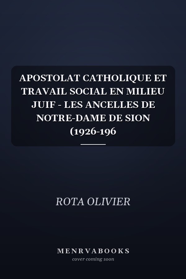 APOSTOLAT CATHOLIQUE ET TRAVAIL SOCIAL EN MILIEU JUIF - LES ANCELLES DE NOTRE-DAME DE SION (1926-196