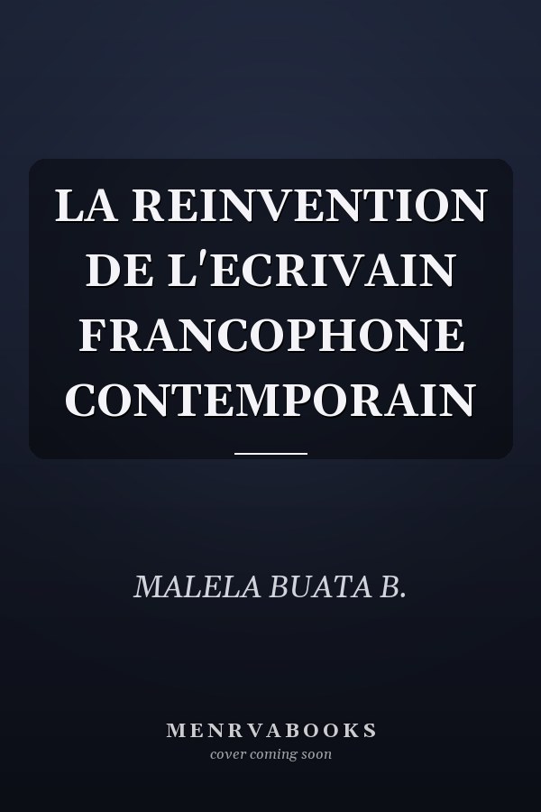 LA REINVENTION DE L'ECRIVAIN FRANCOPHONE CONTEMPORAIN