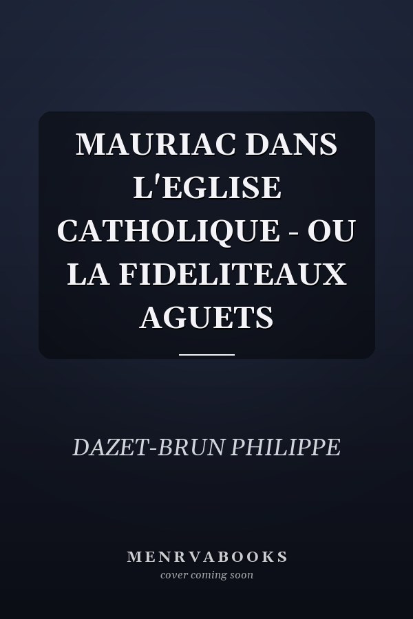 MAURIAC DANS L'EGLISE CATHOLIQUE - OU LA FIDELITEAUX AGUETS