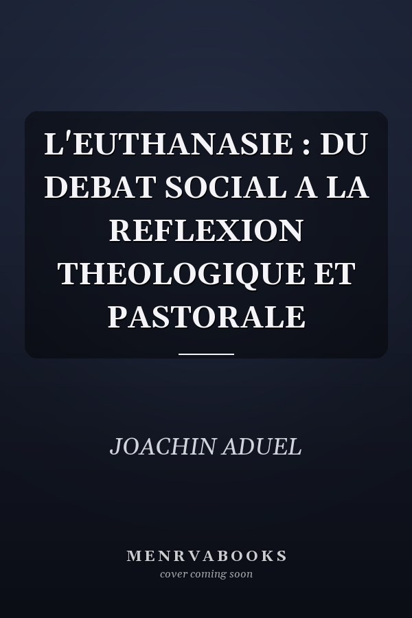 L'EUTHANASIE : DU DEBAT SOCIAL A LA REFLEXION THEOLOGIQUE ET PASTORALE
