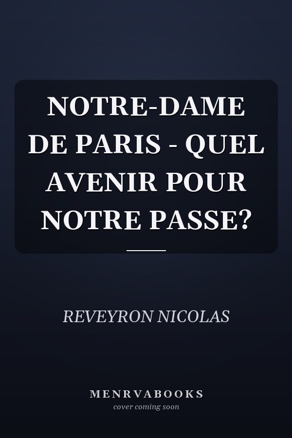 NOTRE-DAME DE PARIS - QUEL AVENIR POUR NOTRE PASSE?
