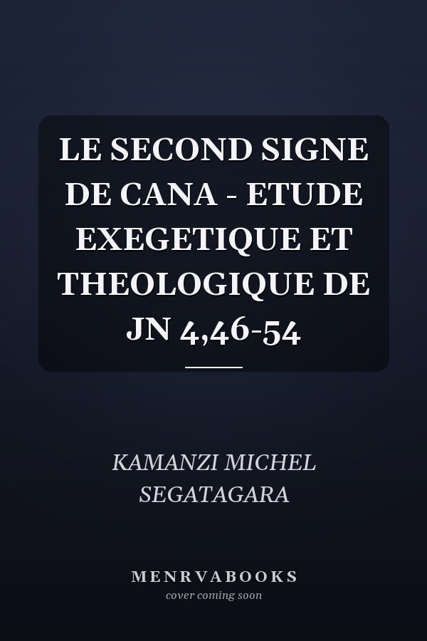 LE SECOND SIGNE DE CANA - ETUDE EXEGETIQUE ET THEOLOGIQUE DE JN 4,46-54