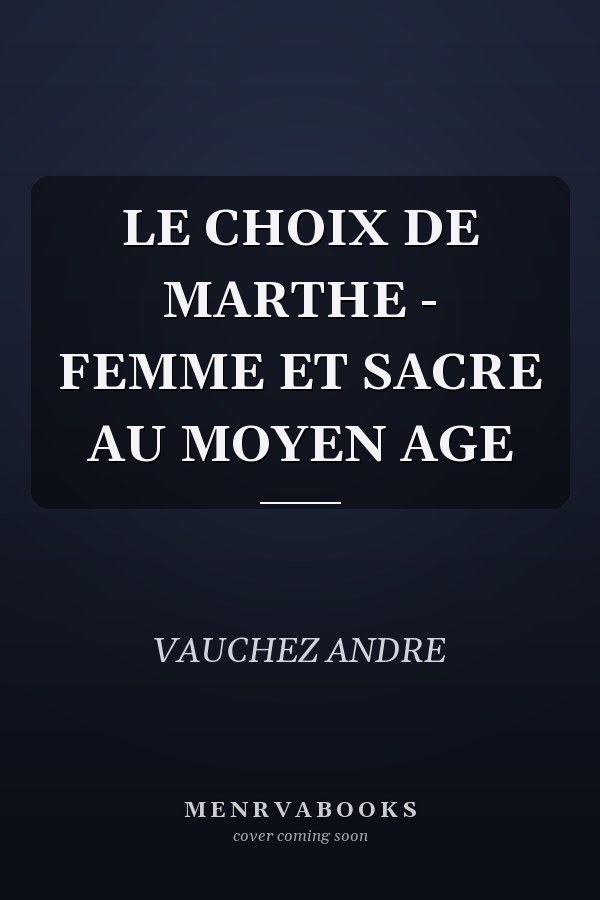 LE CHOIX DE MARTHE - FEMME ET SACRE AU MOYEN AGE