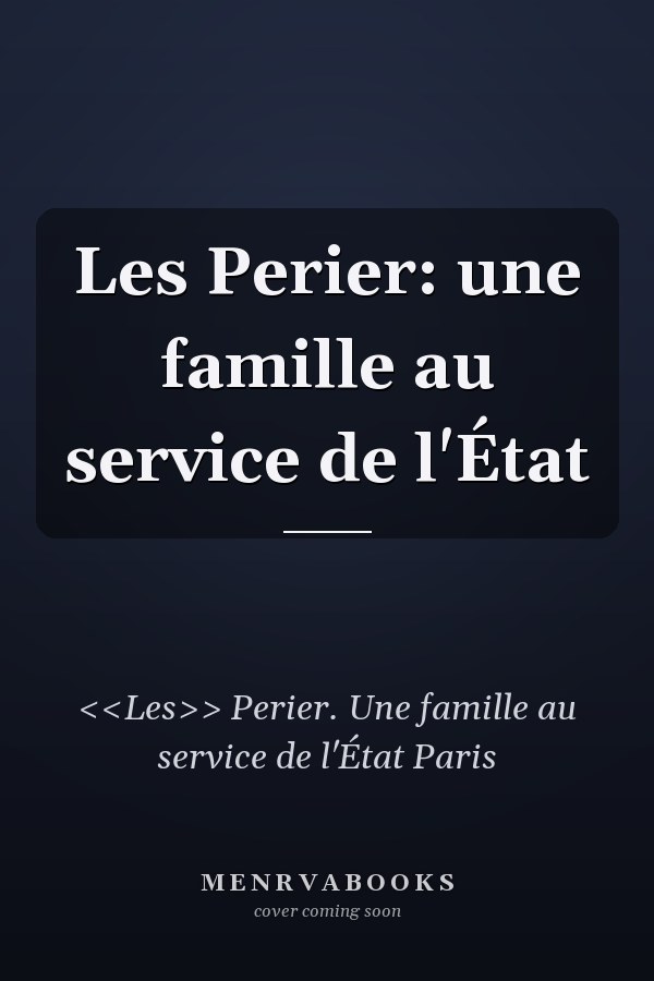 Les Perier: une famille au service de l'État