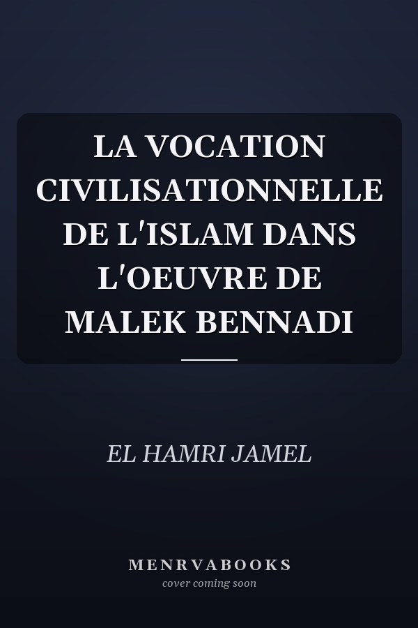 LA VOCATION CIVILISATIONNELLE DE L'ISLAM DANS L'OEUVRE DE MALEK BENNADI