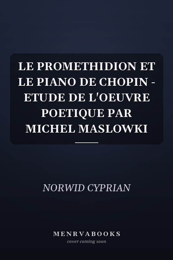 LE PROMETHIDION ET LE PIANO DE CHOPIN - ETUDE DE L'OEUVRE POETIQUE PAR MICHEL MASLOWKI