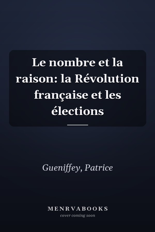Le nombre et la raison: la Révolution française et les élections