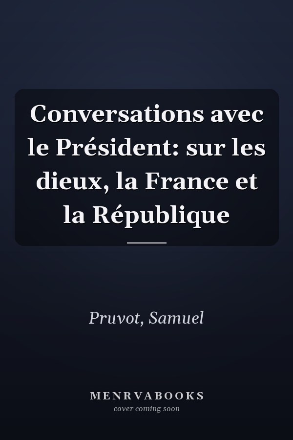 Conversations avec le Président: sur les dieux, la France et la République