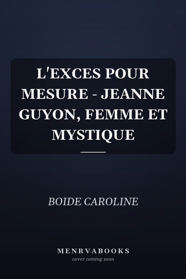 L'EXCES POUR MESURE - JEANNE GUYON, FEMME ET MYSTIQUE