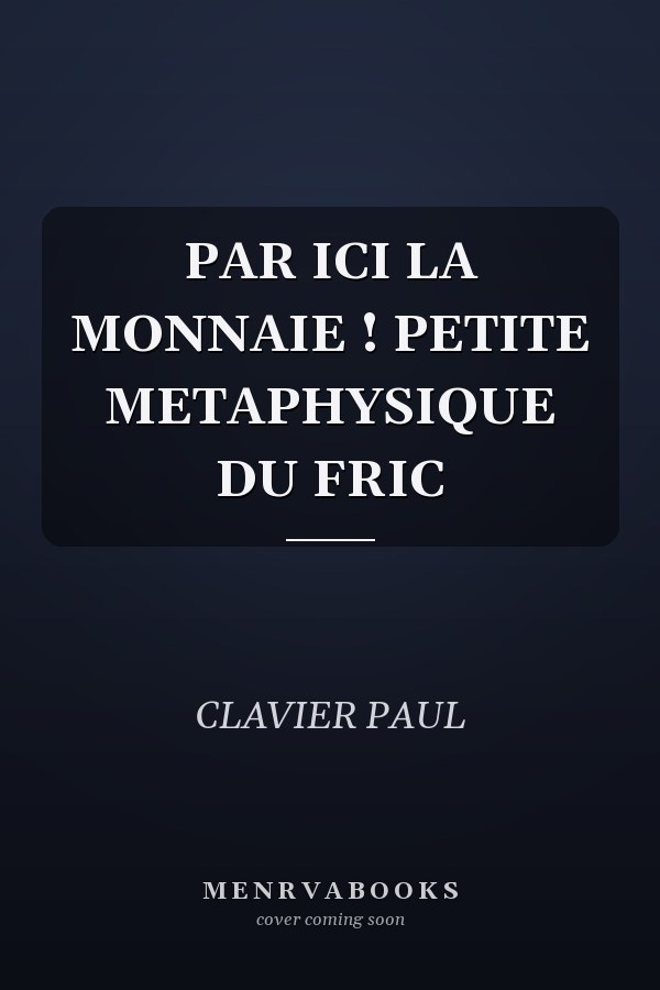 PAR ICI LA MONNAIE ! PETITE METAPHYSIQUE DU FRIC