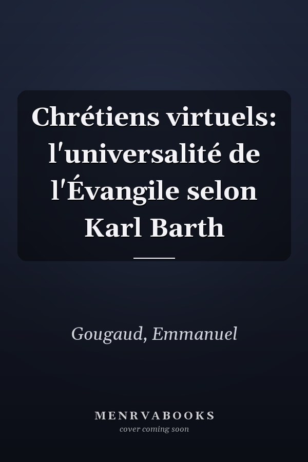 Chrétiens virtuels: l'universalité de l'Évangile selon Karl Barth