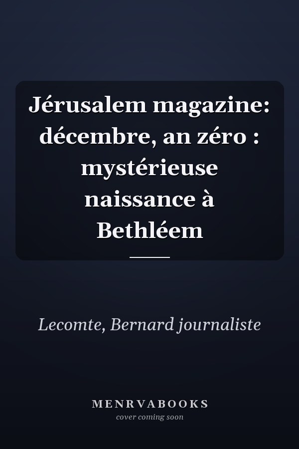Jérusalem magazine: décembre, an zéro : mystérieuse naissance à Bethléem