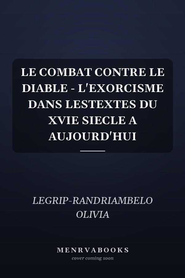 LE COMBAT CONTRE LE DIABLE - L'EXORCISME DANS LESTEXTES DU XVIE SIECLE A AUJOURD'HUI