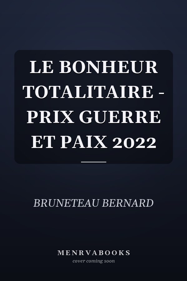 LE BONHEUR TOTALITAIRE - PRIX GUERRE ET PAIX 2022