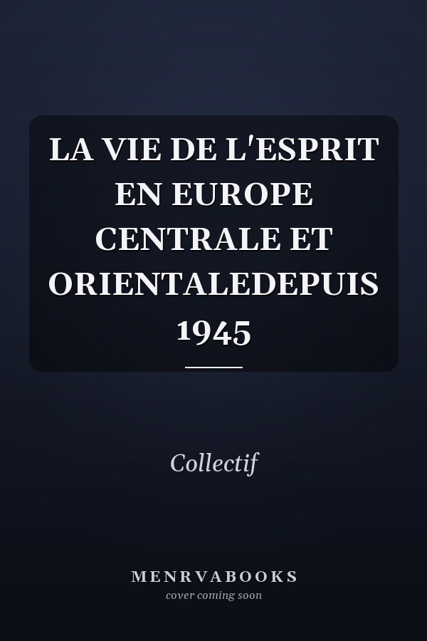 LA VIE DE L'ESPRIT EN EUROPE CENTRALE ET ORIENTALEDEPUIS 1945