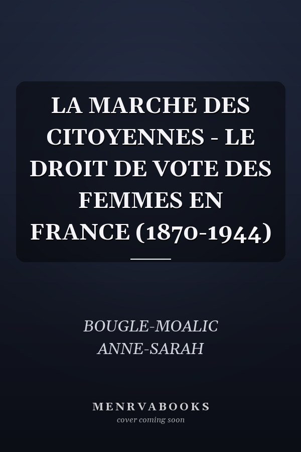 LA MARCHE DES CITOYENNES - LE DROIT DE VOTE DES FEMMES EN FRANCE (1870-1944)