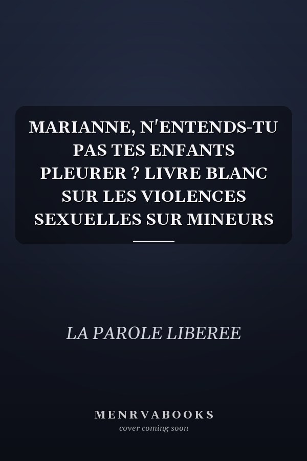MARIANNE, N'ENTENDS-TU PAS TES ENFANTS PLEURER ? LIVRE BLANC SUR LES VIOLENCES SEXUELLES SUR MINEURS