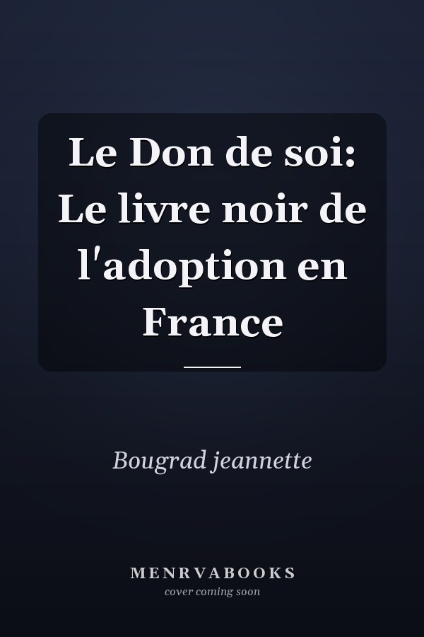 Le Don de soi: Le livre noir de l'adoption en France