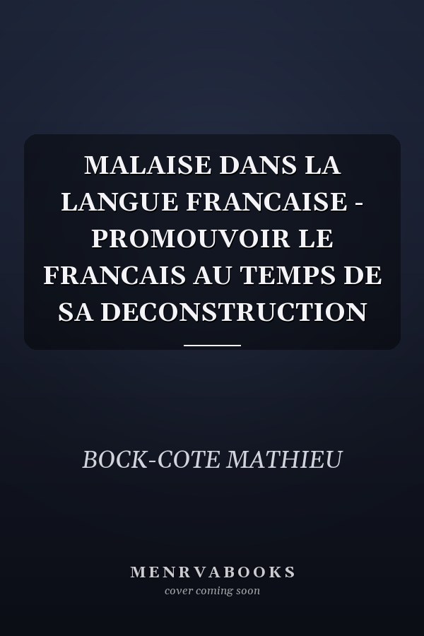 MALAISE DANS LA LANGUE FRANCAISE - PROMOUVOIR LE FRANCAIS AU TEMPS DE SA DECONSTRUCTION