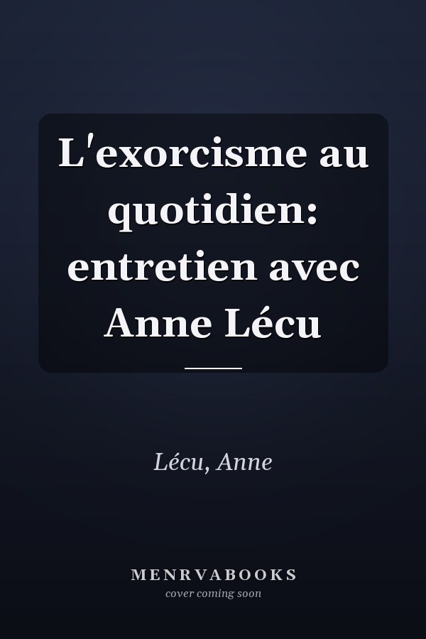 L'exorcisme au quotidien: entretien avec Anne Lécu