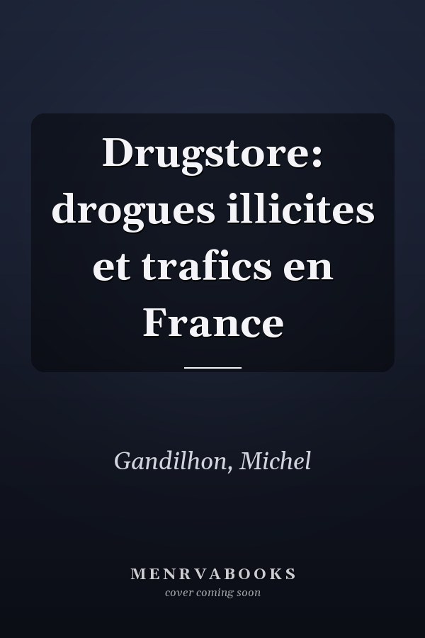 Drugstore: drogues illicites et trafics en France