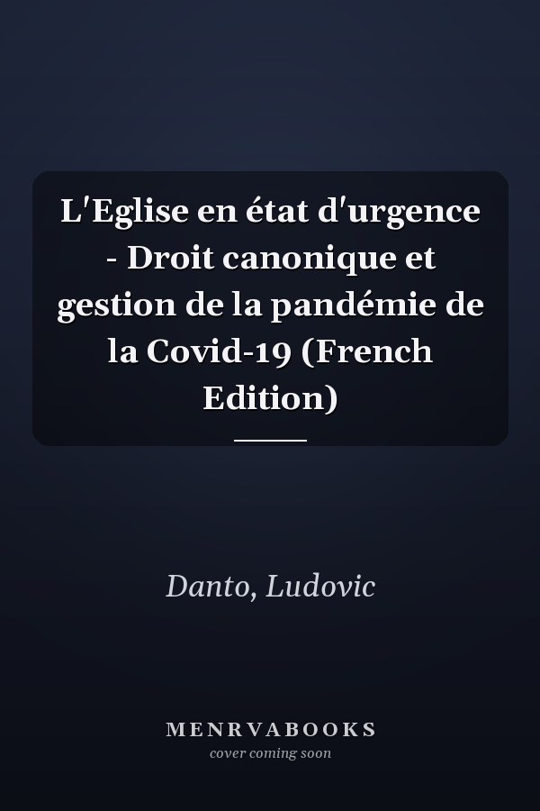 L'Eglise en état d'urgence - Droit canonique et gestion de la pandémie de la Covid-19 (French Edition)