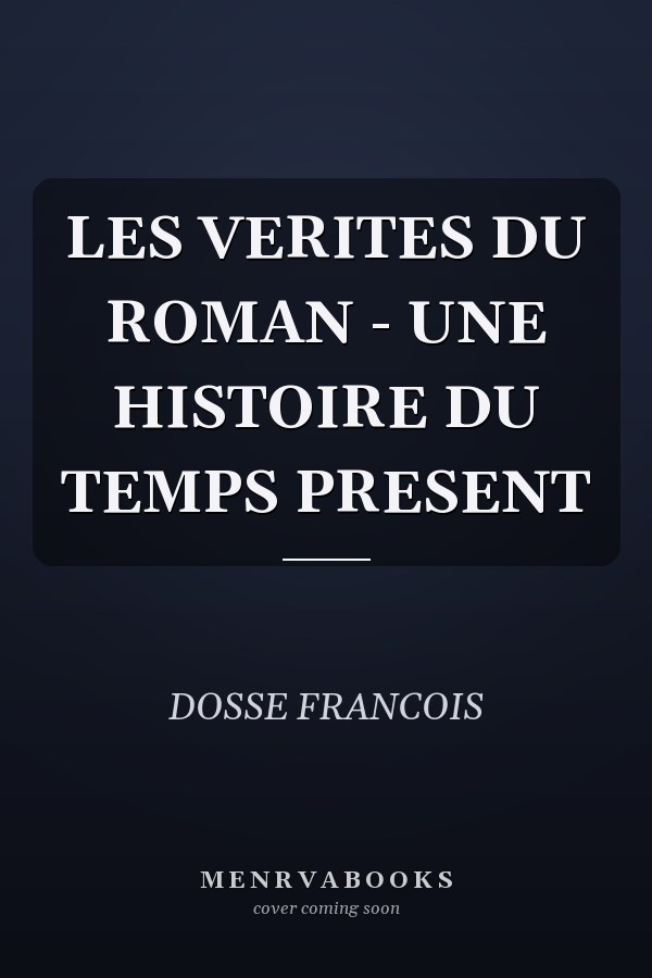 LES VERITES DU ROMAN - UNE HISTOIRE DU TEMPS PRESENT