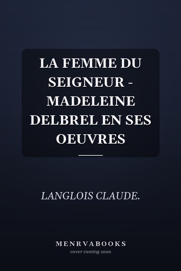LA FEMME DU SEIGNEUR - MADELEINE DELBREL EN SES OEUVRES