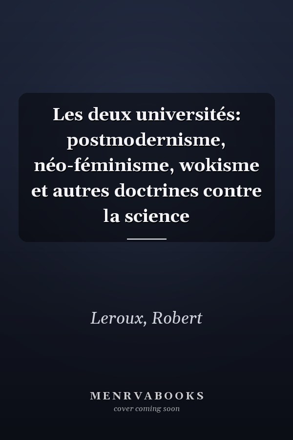 Les deux universités: postmodernisme, néo-féminisme, wokisme et autres doctrines contre la science