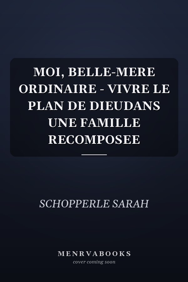 MOI, BELLE-MERE ORDINAIRE - VIVRE LE PLAN DE DIEUDANS UNE FAMILLE RECOMPOSEE