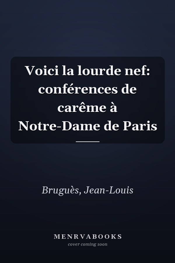Voici la lourde nef: conférences de carême à Notre-Dame de Paris