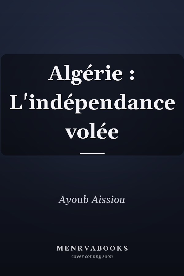 Algérie : L'indépendance volée