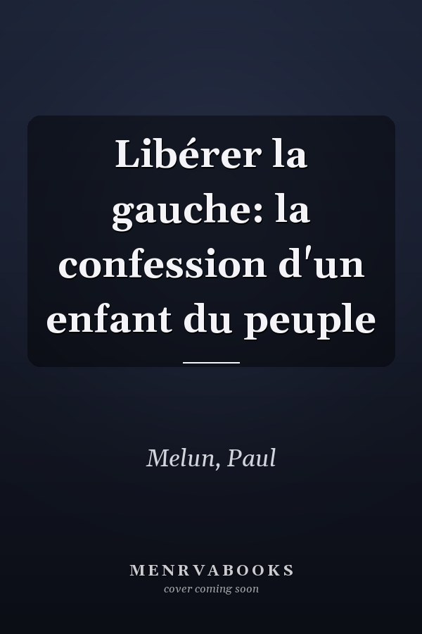 Libérer la gauche: la confession d'un enfant du peuple