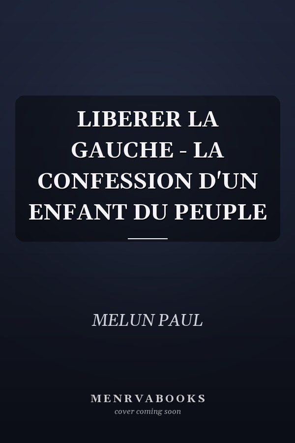 LIBERER LA GAUCHE - LA CONFESSION D'UN ENFANT DU PEUPLE